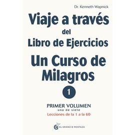 Viaje a través del Libro de Ejercicios de Un curso de milagros: Primer volumen: Primera parte — Lecciones de la 1 a la 60 (Viaje a través del Libro de Ejercicios Un Curso de Milagros, Band 1)