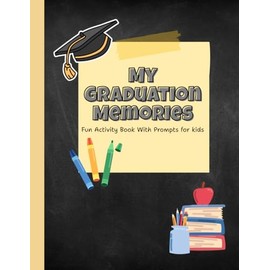 My Graduation Memories: Fun Activity Book With Prompts for kids, End of School Year Keepsake Journal with Prompts, Messages & Signatures from Friends, Classmates & Teachers