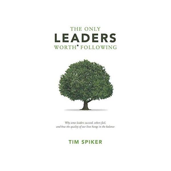The Only Leaders Worth* Following: Why Some Leaders Succeed, Others
