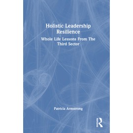 Holistic Leadership Resilience: Whole Life Lessons From The Third Sector