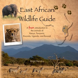 East African Wildlife Guide: A fun introduction to the animals of Kenya, Tanzania, Rwanda, Uganda and Burundi