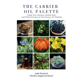 The Carrier Oil Palette: Fixed Oils, Butters, Herbal Oils, and CO2 Extracts of the Carrier Oil Palette