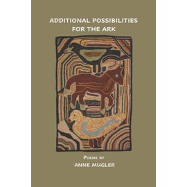 Additional Possibilities for the Ark: Poems and Creations by Anne Mugler