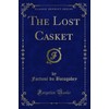 The Lost Casket (Classic Reprint)