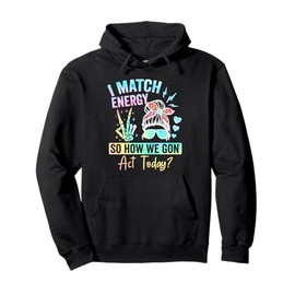 I Match Energy So How We Gone Act Today Pullover Hoodie
