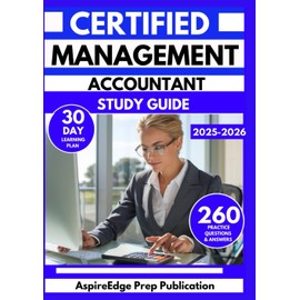 CERTIFIED MANAGEMENT ACCOUNTANT STUDY GUIDE 2025-2026: 285 Practice Questions to Strengthen Your Financial Mastery with a 30-Day Learning Plan