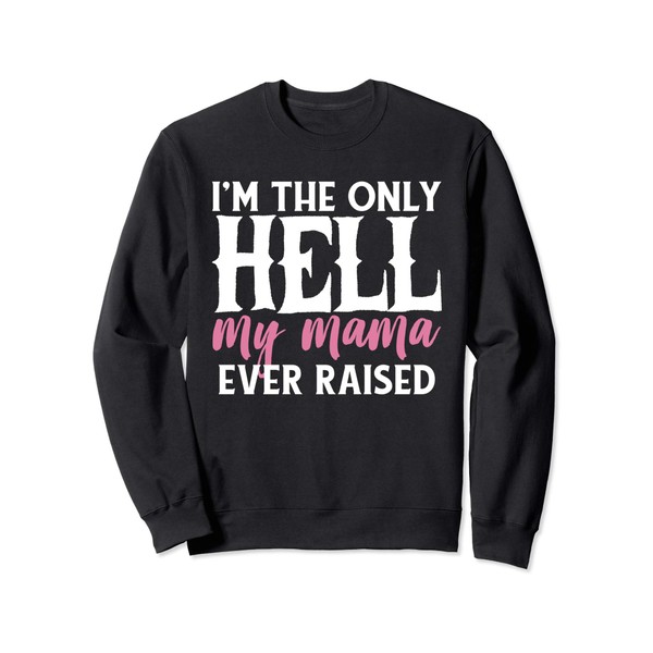 I AM THE ONLY HELL MY MAMA EVER RAISED SHIRT