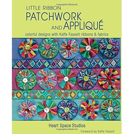 Little Ribbon Patchwork & AppliquÃ©: Colorful Designs with Kaffe Fassett Ribbons and Fabrics