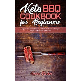 Keto BBQ Cookbook for Beginners: A Beginner's Guide To Master your Grill with Delicious Ketogenic Recipes For Beginners and Experts
