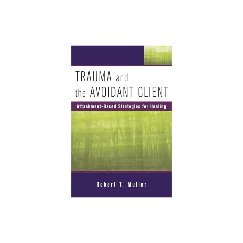 Trauma and the Avoidant Client: Attachment-Based Strategies for Healing