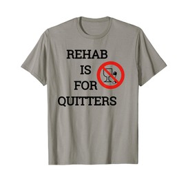 Funny Rehab is For Quitters Drinking T-Shirt