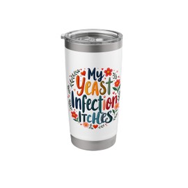 My Yeast Infection Itches Funny Meme Weird Humor Offensive Stainless Steel Insulated Tumbler