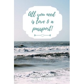 ALL YOU NEED IS LOVE & A PASSPORT! HONEYMOON TRAVELDIARY: A5 diary with beautiful sayings | unique wedding gift for bride or groom | honeymoon journal ... | planner | bridal shower giftidea | notebook