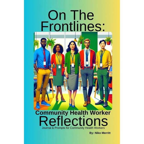 On The Frontlines: Community Healthworker Reflections: Journal & Prompts for