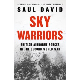 Sky Warriors: The Sunday Times Bestselling History of the British Airborne Forces in the Second World War