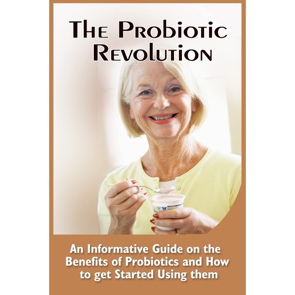 The Probiotic Revolution: An Informative Guide On The Benefits Of