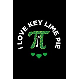 I Love Key Lime Pie: Key Lime Pie For Key Lime Pie Lover, Baker, Lime Pie Recipe, American Dessert, Lined Journal Or Notebook (6X9 Inches) With 120 Pages.