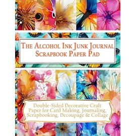 The Alcohol Ink Junk Journal Scrapbook Paper Pad: Double Sided Decorative Craft Paper for Card Making, Journaling, Scrapbooking, Decoupage & Collage