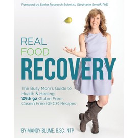 Real Food Recovery: The Busy Mom's Guide to Health & Healing - with 92 Gluten Free, Casein Free (GFCF) Recipes