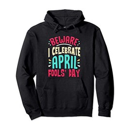 Funny Beware I Celebrate April Fools Day Prankster Joke Gift Pullover Hoodie