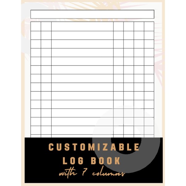 Customizable Log Book : 7 Columns for All Your Needs:
