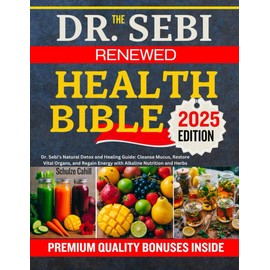 THE DR. SEBI RENEWED HEALTH BIBLE: Dr. Sebi’s Natural Detox and Healing Guide: Cleanse Mucus, Restore Vital Organs, and Regain Energy with Alkaline Nutrition and Herbs