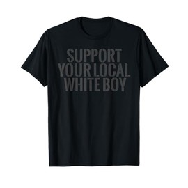 Support Your Local White Boy T-Shirt