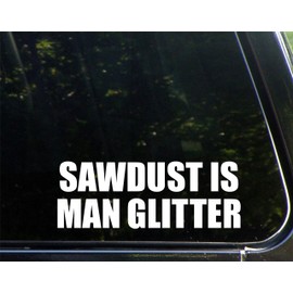 Sawdust is Man Glitter- 3-3/4"x 6-1/4" - Vinyl Die Cut Decal/Bumper Sticker for Windows, Cars, Trucks, Laptops, Etc.