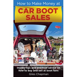 How To Make Money at Car Boot Sales: Insider tips and practical advice on how to buy and sell at ‘boot fairs'