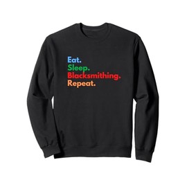 Eat Sleep Blacksmithing Repeat for Blacksmiths Workers Sweatshirt