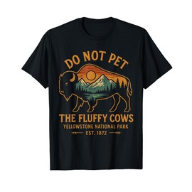 Do Not Pet The Fluffy Cows Buffalo Yellowstone National T-Shirt