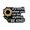 In A World Where You Can Be Anything Be Kind