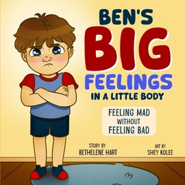 Ben's Big Feelings in a Little Body: Feeling Mad Without Feeling Bad