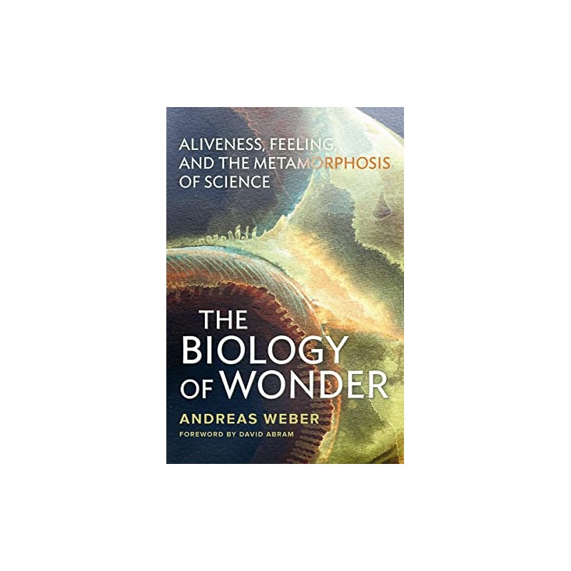 The Biology of Wonder: Aliveness, Feeling and the Metamorphosis of
