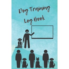Dog Training Log Book: Helper To Train Your Pet And Keep A Record