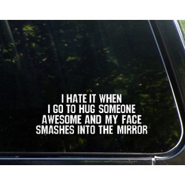 I Hate When I Go to Hug Someone Awesome & My Face Smashes Into The Mirror - 8-1/2" x 3" - Vinyl Die Cut Decal/Bumper Sticker for Windows, Cars, Trucks, Laptops, Etc