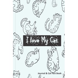 I Love My Cat - Cat Journal & Fact Book: Great Cat Gift with Writing Prompts & Info on Cat Care, Behaviour , Training & Health & more