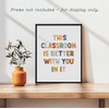 This Classroom Is Better With You Are In It Print,