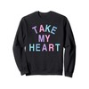 Take My Heart Colorful Fun Novelty Sweatshirt