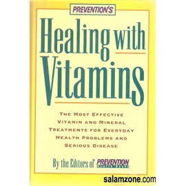 Prevention's Healing With Vitamins : The Most Effective Vitamin and Mineral Treatments for Everyday Health Problems and Serious Disease