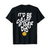 It’d Be A Lot Cooler If You Did T-Shirt