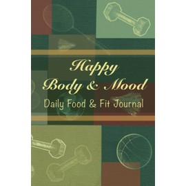 Happy Body & Mood: A Daily Food and Exercise logbook Journal for men and women to help you success in your fitness goals for better shape, and Healthy Life within a short time.