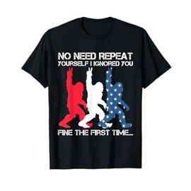 No Need Repeat Yourself I Ignored You Bigfoot American Flag T-Shirt