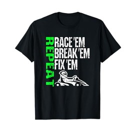 Go Kart Racing Race Em Break Em Fix Em Repeat Go Cart T-Shirt