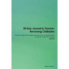 30 Day Journal & Tracker: Reversing Chilblains The Raw Vegan Plant-Based Detoxification & Regeneration Journal & Tracker for Healing. Journal 3