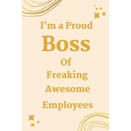 I'm a Proud Boss of Freaking Awesome Employees: funny Gift Journal For Colleagues , Coworker, Friends, Colleagues , Team and Family, A Lined Journal ... and Journaling size (6" x 9" inch ) 120 pages