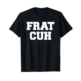 Frat Cuh Funny Fraternity Sarcastic Sorority Party Greek T-Shirt
