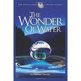 The Wonder of Water: Water's Profound Fitness for Life on Earth and Mankind (Privileged Species Series)