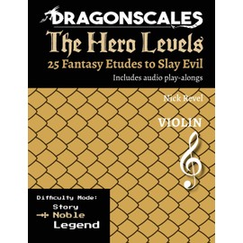 DragonScales: The Hero Levels, Violin Noble: 25 Fantasy Etudes to Slay Evil for violin, viola, and cello in Noble or Legend difficulty modes ... to Slay Evil for violin, viola, and cello)