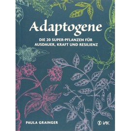 Adaptogene: Die 20 Super-Pflanzen für mehr Ausdauer, Kraft und Resilienz
